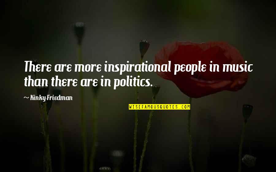 Magnier E Quotes By Kinky Friedman: There are more inspirational people in music than