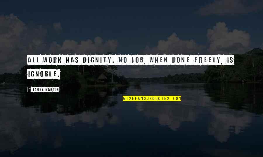 Magnifcence Quotes By James Martin: All work has dignity. No job, when done Magnifcence Quotes By James Martin: All work has dignity. No job, when done