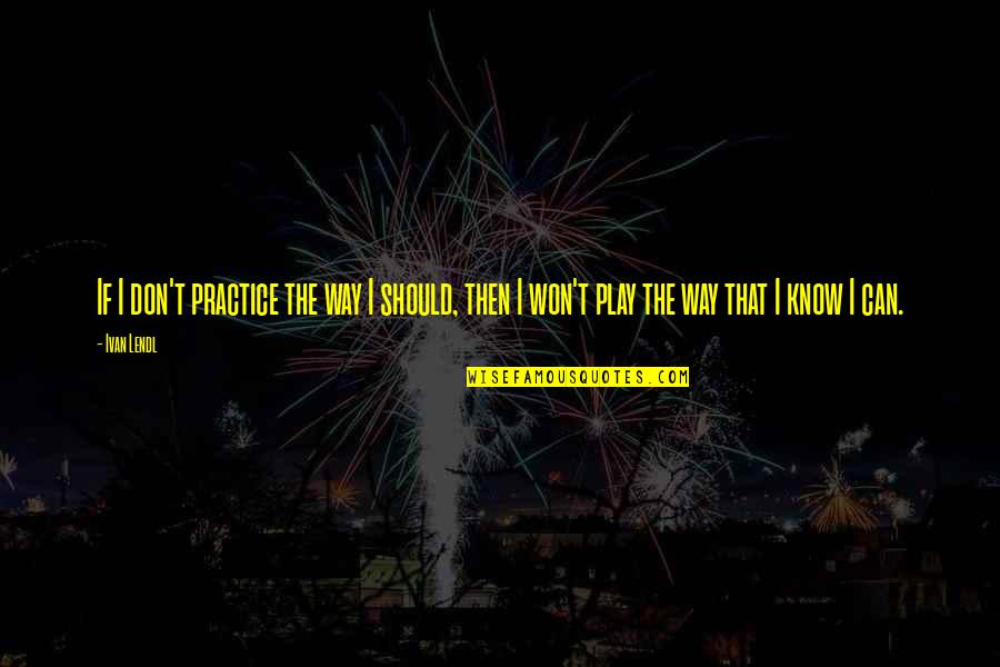 Magnificas De Pablo Quotes By Ivan Lendl: If I don't practice the way I should,