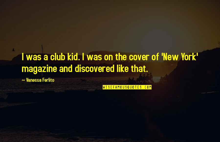Magnificas De Pablo Quotes By Vanessa Ferlito: I was a club kid. I was on Magnificas De Pablo Quotes By Vanessa Ferlito: I was a club kid. I was on