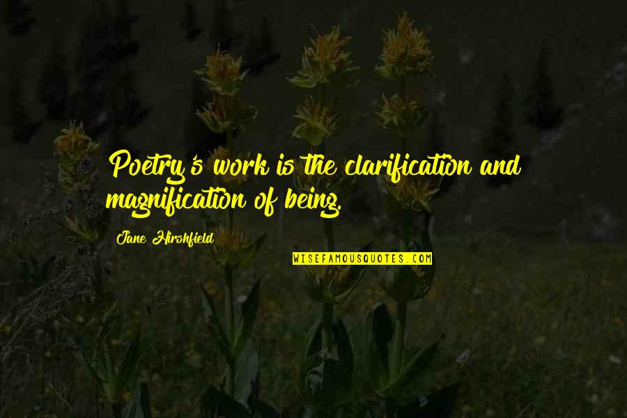 Magnification Quotes By Jane Hirshfield: Poetry's work is the clarification and magnification of