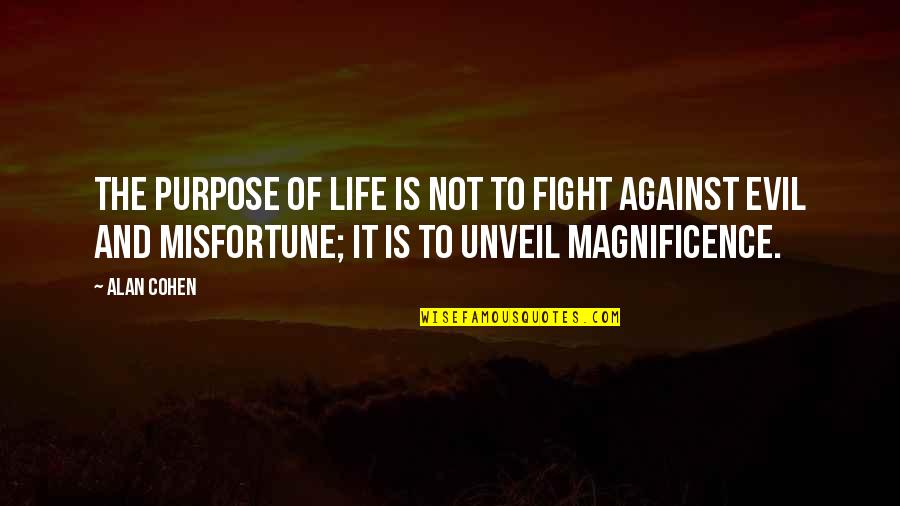 Magnificence Quotes By Alan Cohen: The purpose of life is not to fight