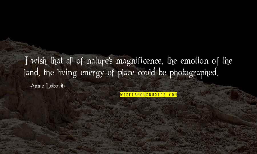 Magnificence Quotes By Annie Leibovitz: I wish that all of nature's magnificence, the