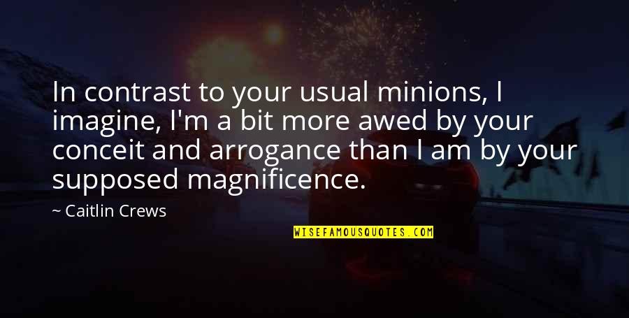 Magnificence Quotes By Caitlin Crews: In contrast to your usual minions, I imagine, Magnificence Quotes By Caitlin Crews: In contrast to your usual minions, I imagine,