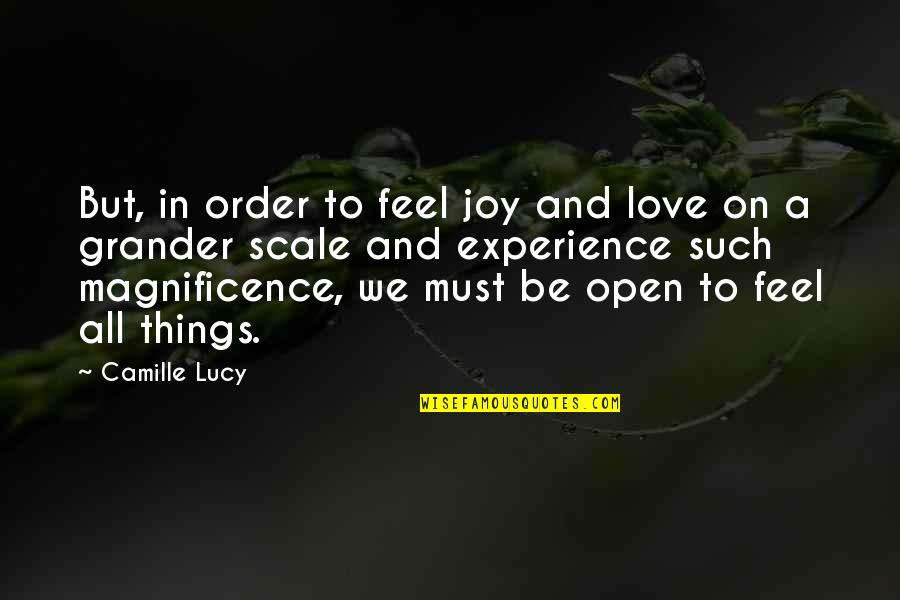 Magnificence Quotes By Camille Lucy: But, in order to feel joy and love Magnificence Quotes By Camille Lucy: But, in order to feel joy and love