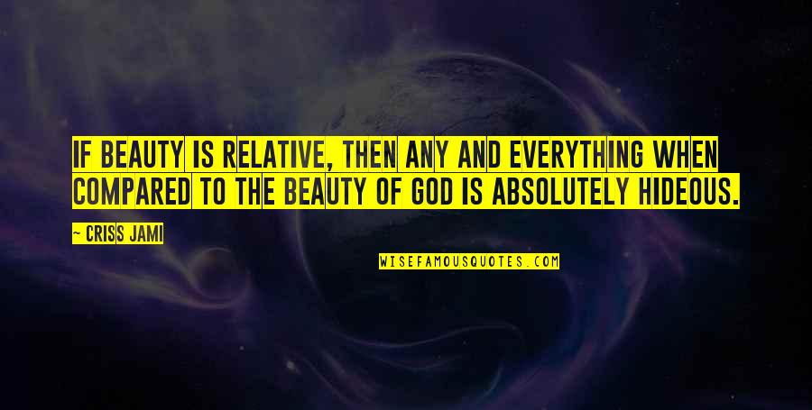 Magnificence Quotes By Criss Jami: If beauty is relative, then any and everything Magnificence Quotes By Criss Jami: If beauty is relative, then any and everything