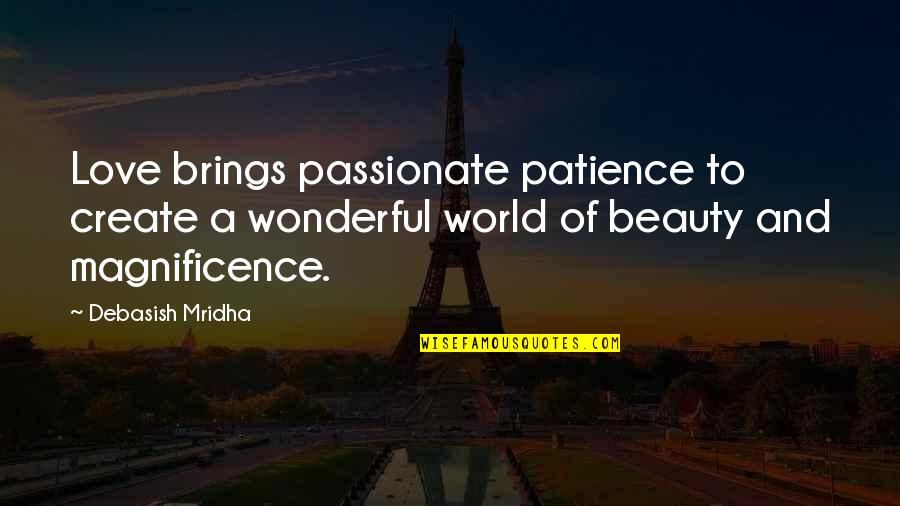 Magnificence Quotes By Debasish Mridha: Love brings passionate patience to create a wonderful Magnificence Quotes By Debasish Mridha: Love brings passionate patience to create a wonderful