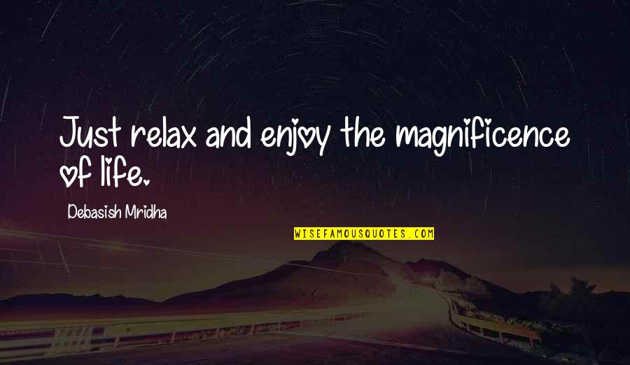 Magnificence Quotes By Debasish Mridha: Just relax and enjoy the magnificence of life.