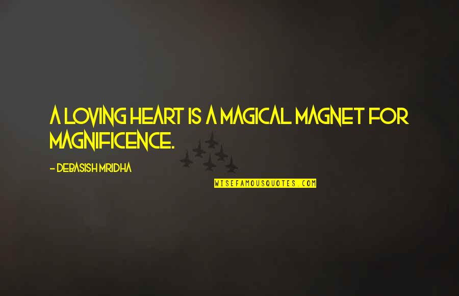 Magnificence Quotes By Debasish Mridha: A loving heart is a magical magnet for Magnificence Quotes By Debasish Mridha: A loving heart is a magical magnet for
