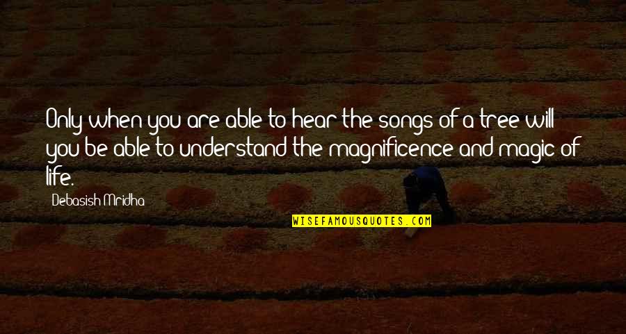 Magnificence Quotes By Debasish Mridha: Only when you are able to hear the