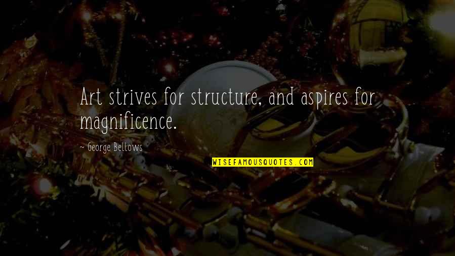 Magnificence Quotes By George Bellows: Art strives for structure, and aspires for magnificence. Magnificence Quotes By George Bellows: Art strives for structure, and aspires for magnificence.