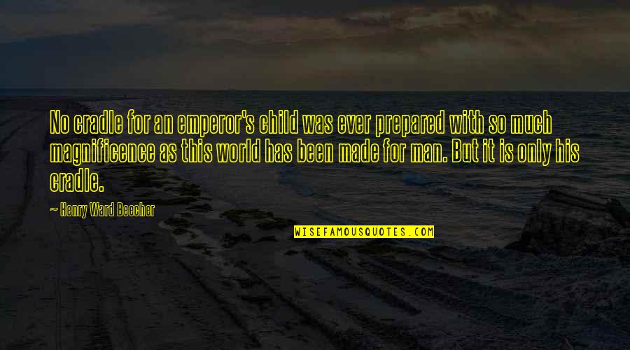 Magnificence Quotes By Henry Ward Beecher: No cradle for an emperor's child was ever Magnificence Quotes By Henry Ward Beecher: No cradle for an emperor's child was ever