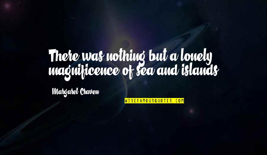 Magnificence Quotes By Margaret Craven: There was nothing but a lonely magnificence of