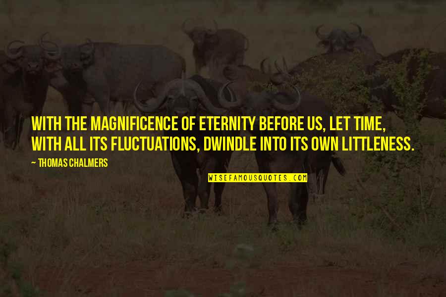 Magnificence Quotes By Thomas Chalmers: With the magnificence of eternity before us, let