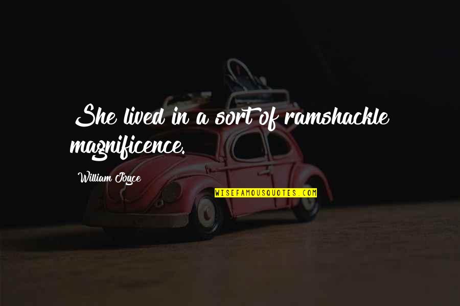 Magnificence Quotes By William Joyce: She lived in a sort of ramshackle magnificence. Magnificence Quotes By William Joyce: She lived in a sort of ramshackle magnificence.