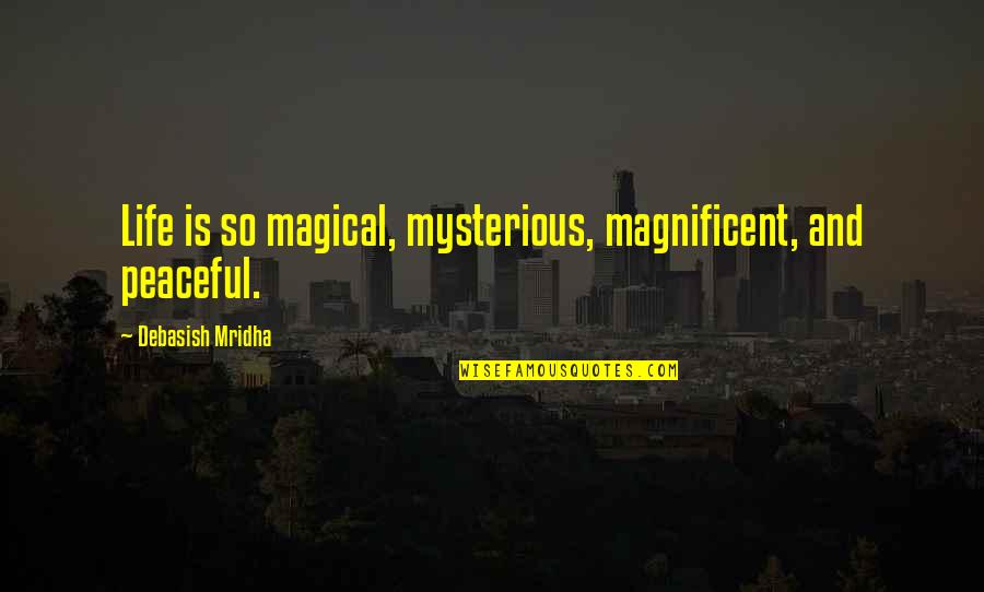 Magnificent Quotes By Debasish Mridha: Life is so magical, mysterious, magnificent, and peaceful. Magnificent Quotes By Debasish Mridha: Life is so magical, mysterious, magnificent, and peaceful.
