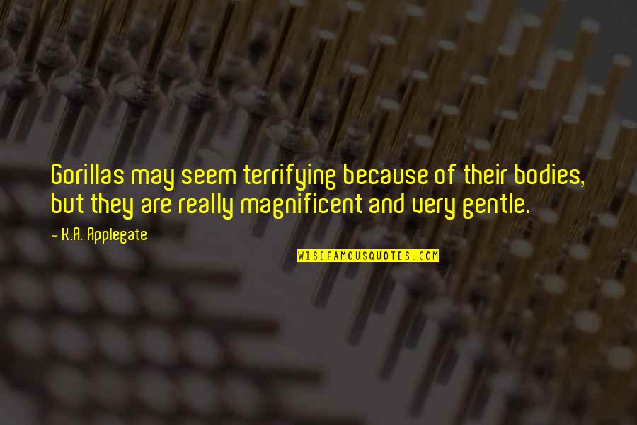 Magnificent Quotes By K.A. Applegate: Gorillas may seem terrifying because of their bodies, Magnificent Quotes By K.A. Applegate: Gorillas may seem terrifying because of their bodies,