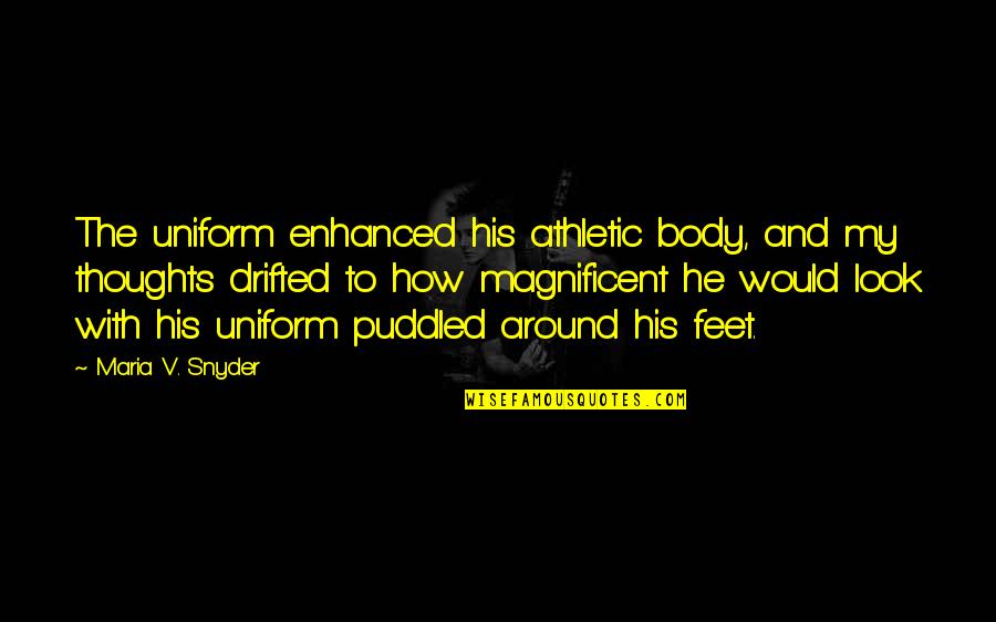Magnificent Quotes By Maria V. Snyder: The uniform enhanced his athletic body, and my Magnificent Quotes By Maria V. Snyder: The uniform enhanced his athletic body, and my