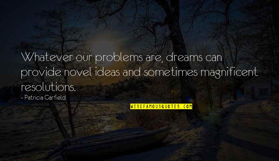 Magnificent Quotes By Patricia Garfield: Whatever our problems are, dreams can provide novel Magnificent Quotes By Patricia Garfield: Whatever our problems are, dreams can provide novel
