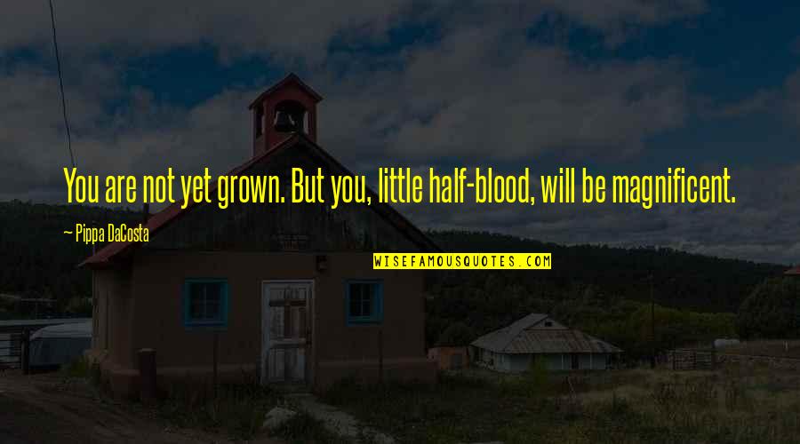Magnificent Quotes By Pippa DaCosta: You are not yet grown. But you, little