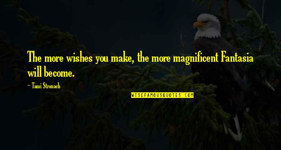 Magnificent Quotes By Tami Stronach: The more wishes you make, the more magnificent