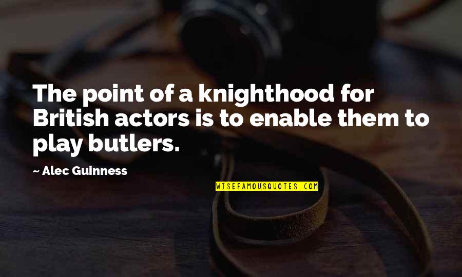 Magnificent Seven Best Quotes By Alec Guinness: The point of a knighthood for British actors