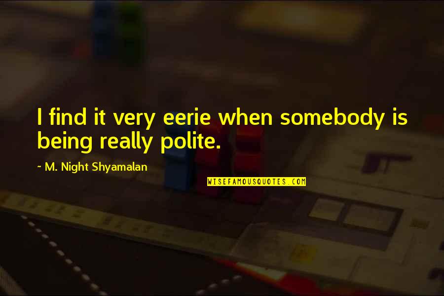 Magnificents On Youtube Quotes By M. Night Shyamalan: I find it very eerie when somebody is Magnificents On Youtube Quotes By M. Night Shyamalan: I find it very eerie when somebody is