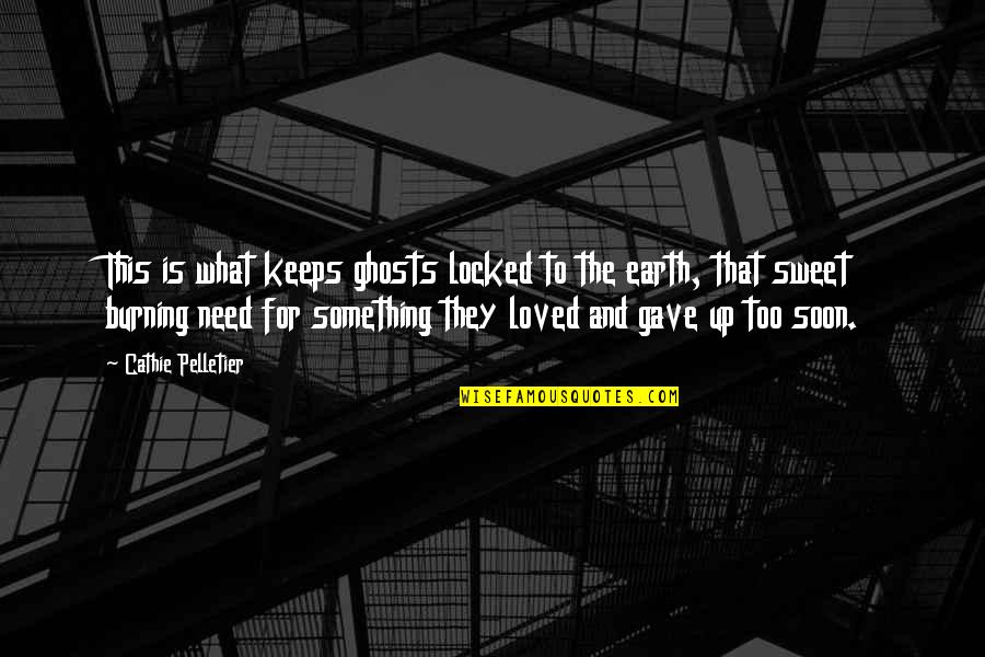 Magnificient Quotes By Cathie Pelletier: This is what keeps ghosts locked to the Magnificient Quotes By Cathie Pelletier: This is what keeps ghosts locked to the