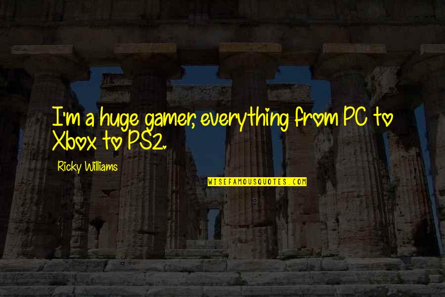 Magnificient Quotes By Ricky Williams: I'm a huge gamer, everything from PC to Magnificient Quotes By Ricky Williams: I'm a huge gamer, everything from PC to
