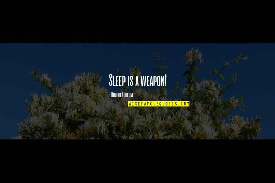 Magnificient Quotes By Robert Ludlum: Sleep is a weapon! Magnificient Quotes By Robert Ludlum: Sleep is a weapon!