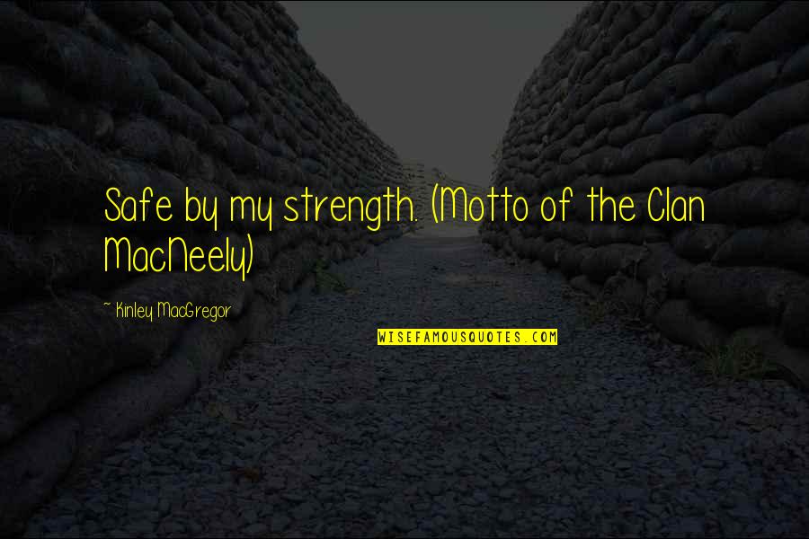 Magnificos Tienda Quotes By Kinley MacGregor: Safe by my strength. (Motto of the Clan