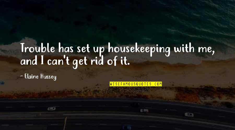 Magnified Giving Quotes By Elaine Hussey: Trouble has set up housekeeping with me, and