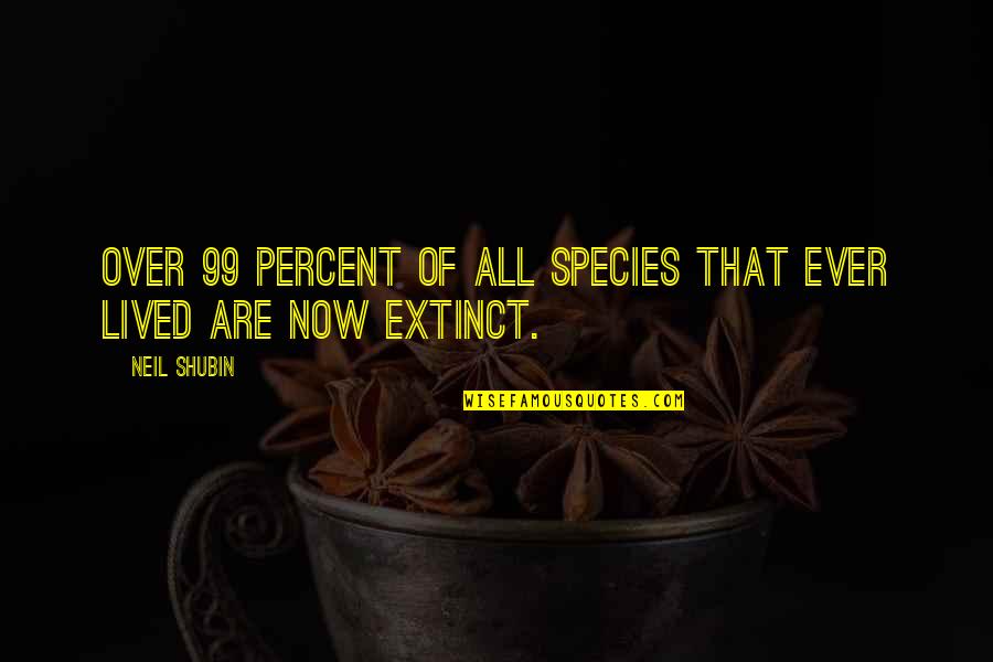 Magnified Mirror Quotes By Neil Shubin: Over 99 percent of all species that ever