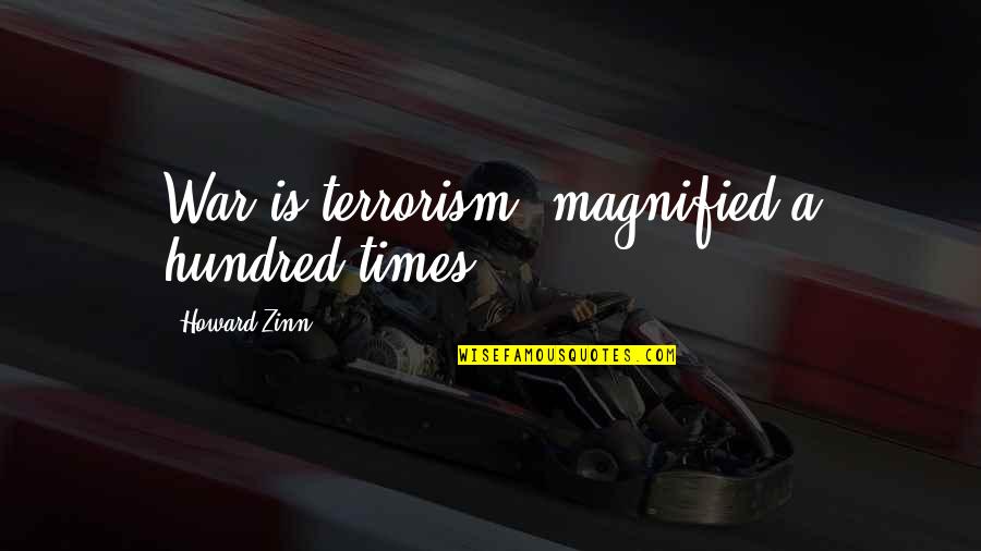 Magnified Quotes By Howard Zinn: War is terrorism, magnified a hundred times.