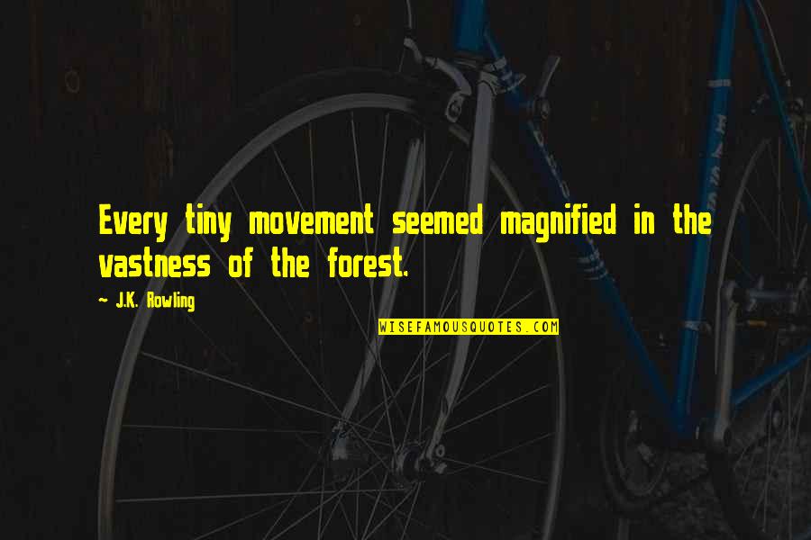 Magnified Quotes By J.K. Rowling: Every tiny movement seemed magnified in the vastness