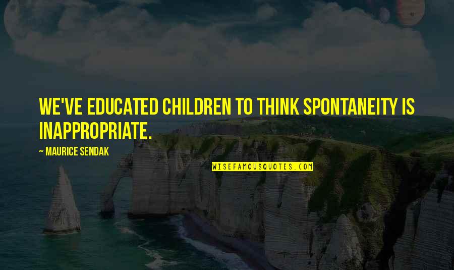 Magnifier Lamps Quotes By Maurice Sendak: We've educated children to think spontaneity is inappropriate. Magnifier Lamps Quotes By Maurice Sendak: We've educated children to think spontaneity is inappropriate.