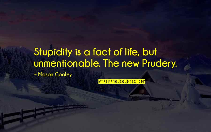 Magnifier Quotes By Mason Cooley: Stupidity is a fact of life, but unmentionable.