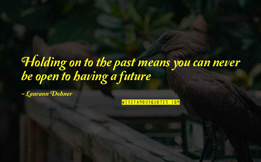 Magnifiers Quotes By Laurann Dohner: Holding on to the past means you can
