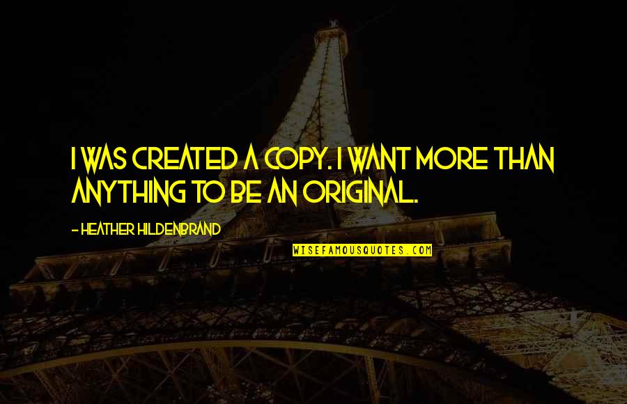 Magnifiman Quotes By Heather Hildenbrand: I was created a copy. I want more