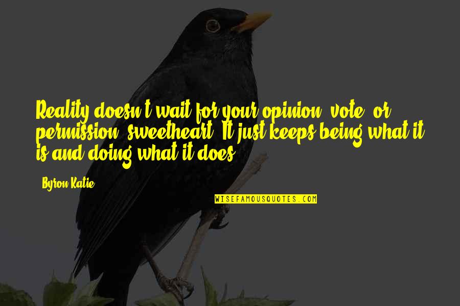Magnifiscents Indianapolis Quotes By Byron Katie: Reality doesn't wait for your opinion, vote, or