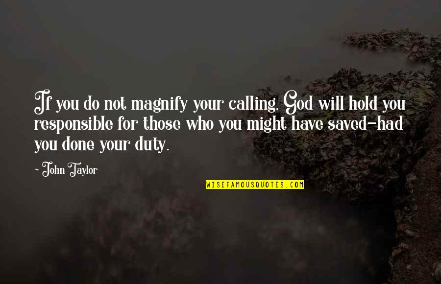 Magnify God Quotes By John Taylor: If you do not magnify your calling, God