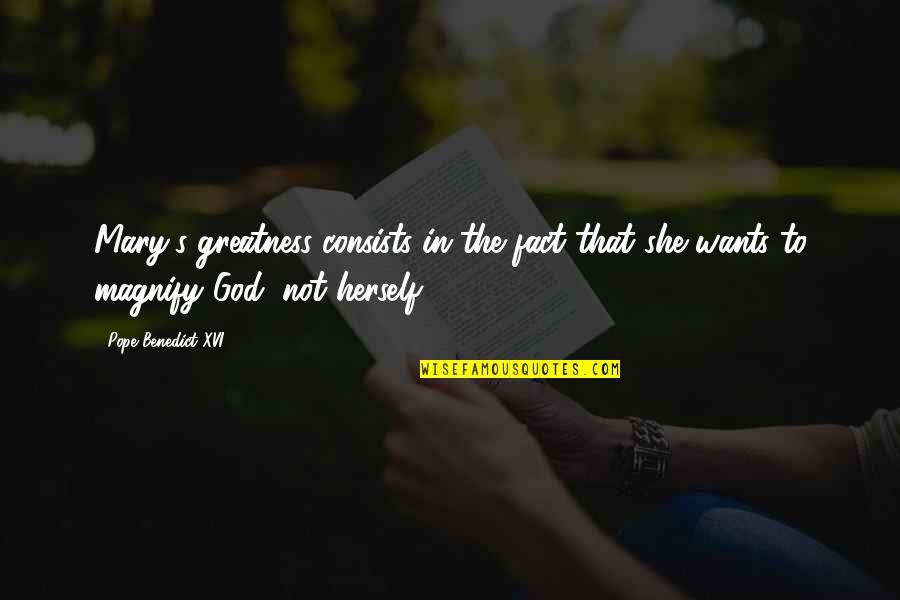 Magnify God Quotes By Pope Benedict XVI: Mary's greatness consists in the fact that she