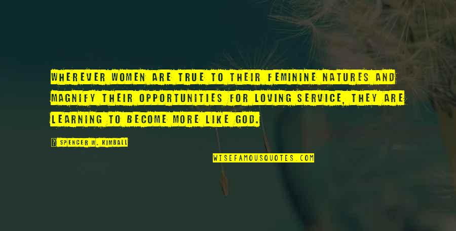 Magnify God Quotes By Spencer W. Kimball: Wherever women are true to their feminine natures