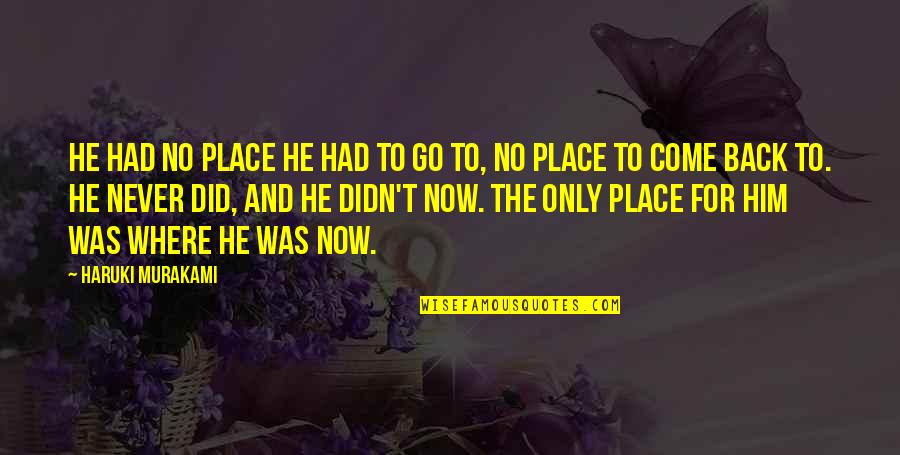 Magnify The Lord Quotes By Haruki Murakami: He had no place he had to go