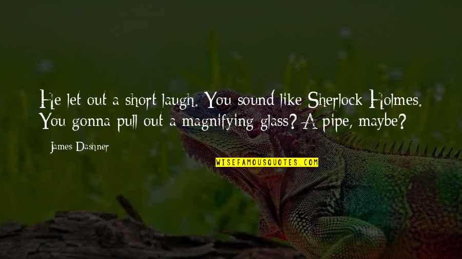 Magnifying Glass Quotes By James Dashner: He let out a short laugh. You sound