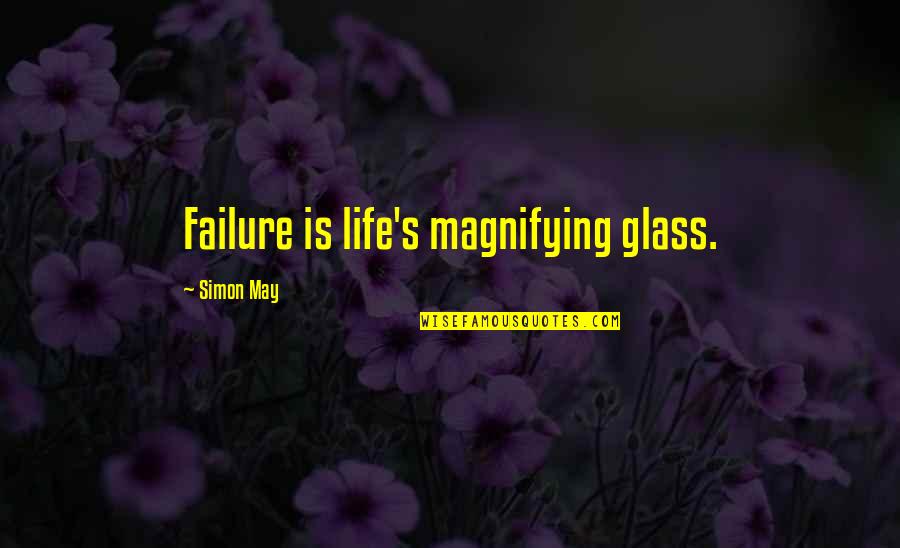 Magnifying Glass Quotes By Simon May: Failure is life's magnifying glass.