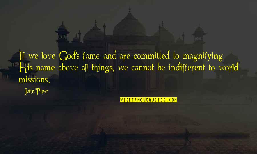 Magnifying God Quotes By John Piper: If we love God's fame and are committed