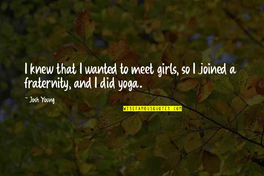 Magnini Amanda Quotes By Josh Young: I knew that I wanted to meet girls,