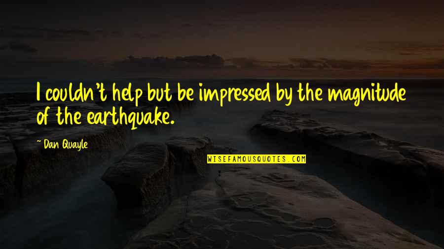 Magnitude Earthquake Quotes By Dan Quayle: I couldn't help but be impressed by the