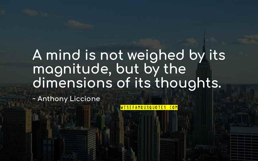 Magnitude Quotes By Anthony Liccione: A mind is not weighed by its magnitude,